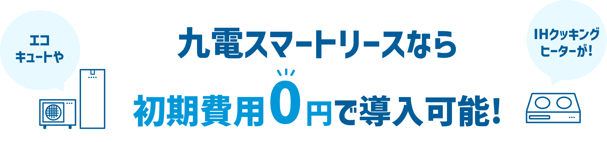 エコキュートやIHクッキングヒーターが！九電スマートリースなら初期費用0円で導入可能！